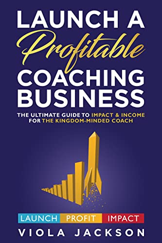 Launch a Profitable Coaching Business: The Ultimate Guide to Impact and Income for The Kingdom-Minded Coach - Epub + Converted Pdf